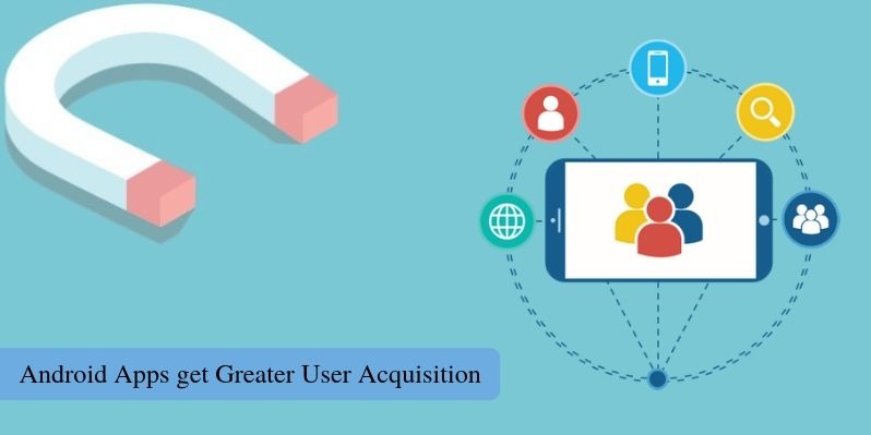 Android Apps get Greater User Acquisition